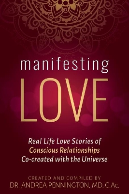 Manifesting Love: Real Life Love Stories of Conscious Relationships Co-created with the Universe by Andrea Pennington