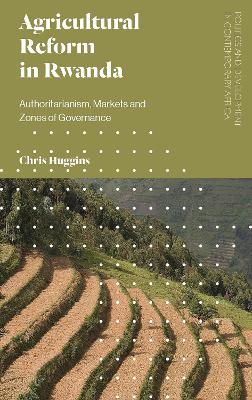 Agricultural Reform in Rwanda: Authoritarianism, Markets and Zones of Governance book