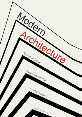 Modern Architecture: The Structures that Shaped the Modern World by Jonathan Glancey