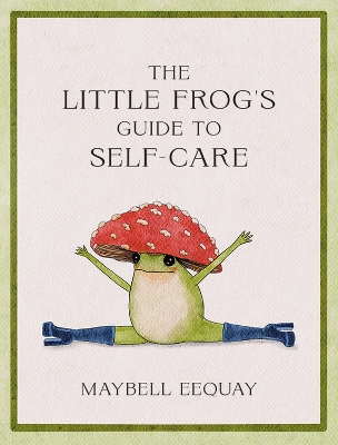 The Little Frog's Guide to Self-Care: Affirmations, Self-Love and Life Lessons According to the Internet's Beloved Mushroom Frog book