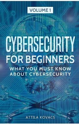 Cybersecurity for Beginners: What You Must Know about Cybersecurity book