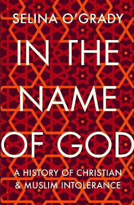 In the Name of God: A History of Christian and Muslim Intolerance book