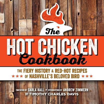 Hot Chicken Cookbook: The Fiery History & Red-Hot Recipes of Nashville's Beloved Bird book