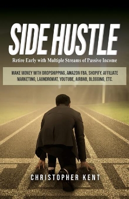 Side Hustle: Retire Early with Multiple Streams of Passive Income - Make Money with Dropshipping, Amazon FBA, Shopify, Affiliate Marketing, Laundromat, YouTube, Airbnb, Blogging, etc. book