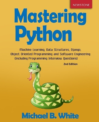 Mastering Python: Machine Learning, Data Structures, Django, Object Oriented Programming and Software Engineering (Including Programming Interview Questions) [2nd Edition] book