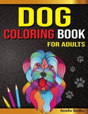 Amazing Dogs Adult Coloring Book: Dog Coloring Pages for Relaxation and Stress Relief book