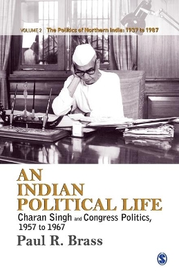 An An Indian Political Life: Charan Singh and Congress Politics, 1957 to 1967 by Paul R. Brass