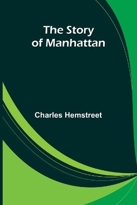 The Story of Manhattan by Charles Hemstreet