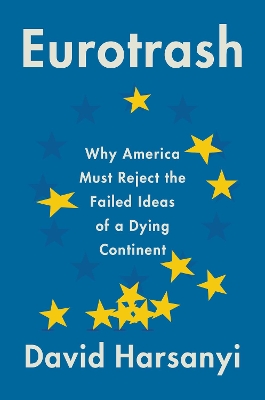 Eurotrash: Why America Must Reject the Failed Ideas of a Dying Continent book