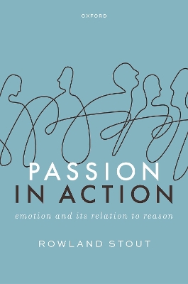 Passion in Action: Emotion and its Relation to Reason by Rowland Stout