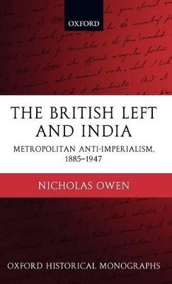 The British Left and India: Metropolitan Anti-Imperialism, 1885-1947 by Nicholas Owen