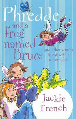 Phredde and a Frog Named Bruce and Other Stories to Eat with a Watermelon by Jackie French