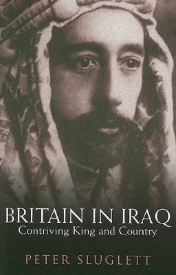 Britain in Iraq: Contriving King and Country by Peter Sluglett