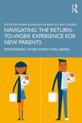 Navigating the Return-to-Work Experience for New Parents: Maintaining Work-Family Well-Being by Maria Karanika-Murray