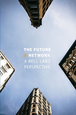 The The Future X Network: A Bell Labs Perspective by Marcus K. Weldon