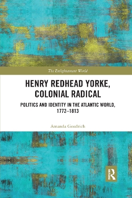 Henry Redhead Yorke, Colonial Radical: Politics and Identity in the Atlantic World, 1772-1813 book