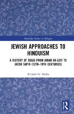 Jewish Approaches to Hinduism: A History of Ideas from Judah Ha-Levi to Jacob Sapir (12th–19th centuries) book