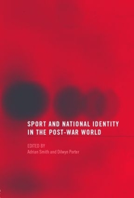 Sport and National Identity in the Post-War World by Dilwyn Porter