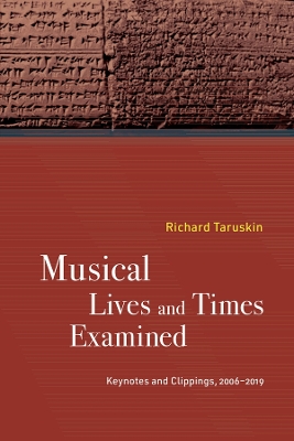 Musical Lives and Times Examined: Keynotes and Clippings, 2006–2019 by Richard Taruskin