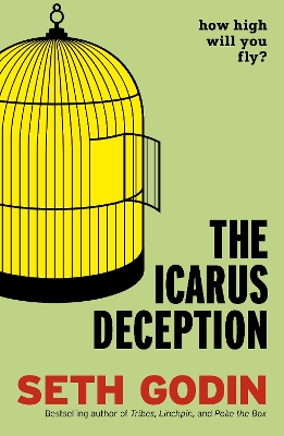 The The Icarus Deception: How High Will You Fly? by Seth Godin
