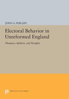 Electoral Behavior in Unreformed England by John A. Phillips