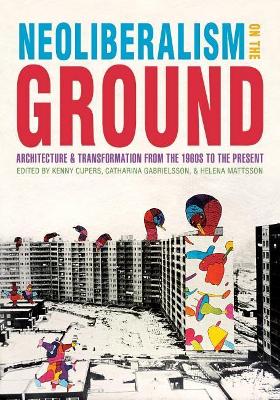 Neoliberalism on the Ground: Architecture and Transformation from the 1960s to the Present book
