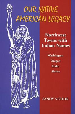 Our Native American Legacy: Northwest Towns with Indian Names book