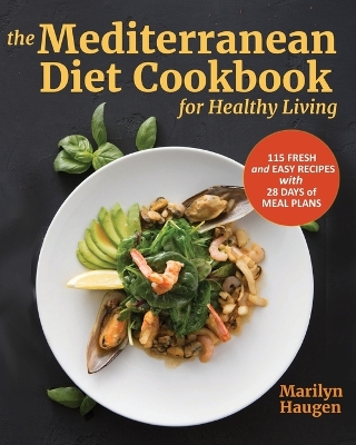 The Mediterranean Diet Cookbook for Healthy Living: 115 Fresh and Easy Recipes with 28 Days of Meal Plans book