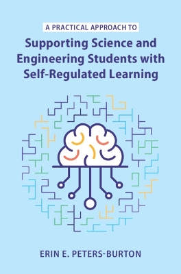 A Practical Approach to Supporting Science and Engineering Students with Self-Regulated Learning by Erin E. Peters-Burton