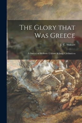 The Glory That Was Greece: a Survey of Hellenic Culture & Civilisation book