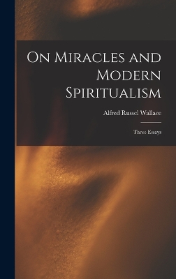 On Miracles and Modern Spiritualism: Three Essays by Alfred Russel Wallace