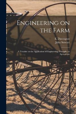 Engineering on the Farm: A Treatise on the Application of Engineering Principles to Agriculture by John Stewart