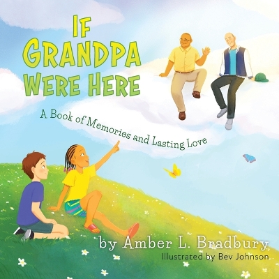 If Grandpa Were Here: A Book of Memories and Lasting Love by Amber L Bradbury