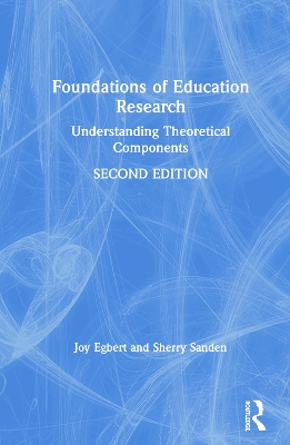 Foundations of Education Research: Understanding Theoretical Components by Joy Egbert