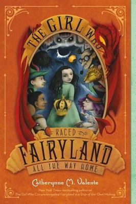 The Girl Who Raced Fairyland All the Way Home by Catherynne M. Valente