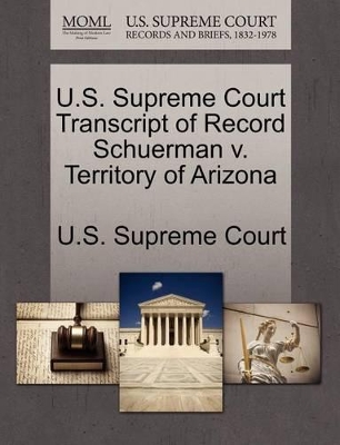 U.S. Supreme Court Transcript of Record Schuerman V. Territory of Arizona book