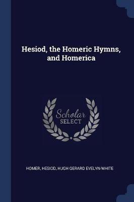 Hesiod, the Homeric Hymns, and Homerica by Homer