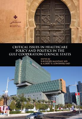 Critical Issues in Healthcare Policy and Politics in the Gulf Cooperation Council States by Ravinder Mamtani