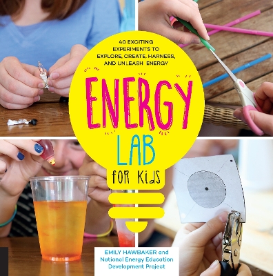 Energy Lab for Kids: 40 Exciting Experiments to Explore, Create, Harness, and Unleash Energy by Emily Hawbaker