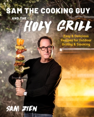 Sam the Cooking Guy and The Holy Grill: Easy & Delicious Recipes for Outdoor Grilling & Smoking book
