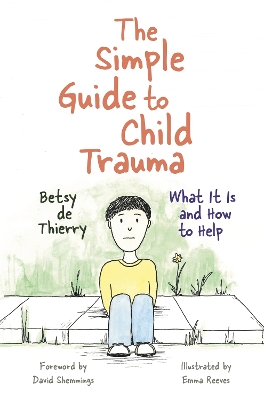 The The Simple Guide to Child Trauma: What It Is and How to Help by Betsy de Thierry