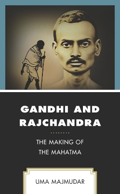Gandhi and Rajchandra: The Making of the Mahatma by Uma Majmudar