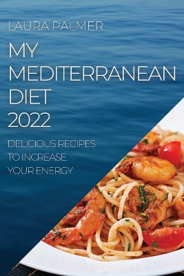 My Mediterranean Diet 2022: Delicious Recipes to Increase Your Energy book