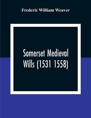 Somerset Medieval Wills (1531 1558) book