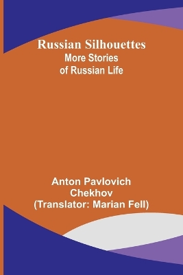 Russian Silhouettes: More Stories of Russian Life by Anton Pavlovich Chekhov