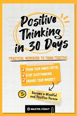 Positive Thinking in 30 Days: Practical Workbook to Think Positive; Train your Inner Critic, Stop Overthinking and Change your Mindset book