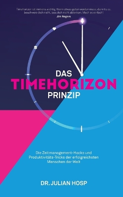 Das Timehorizon Prinzip: Die Zeitmanagement-Hacks und Produktivitäts-Tricks der erfolgreichsten Menschen der Welt book