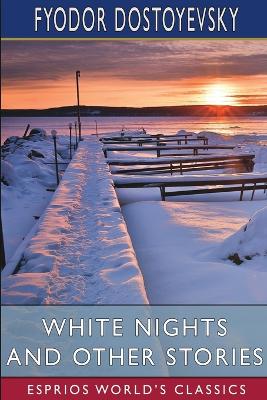 White Nights and Other Stories (Esprios Classics): Translated by Constance Garnett book