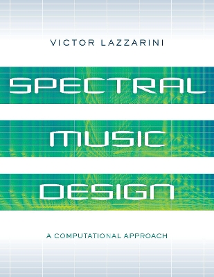 Spectral Music Design: A Computational Approach by Victor Lazzarini