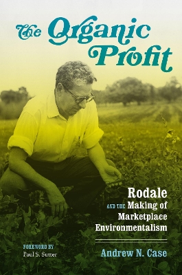 The Organic Profit: Rodale and the Making of Marketplace Environmentalism book